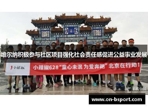 维尔纳积极参与社区项目强化社会责任感促进公益事业发展