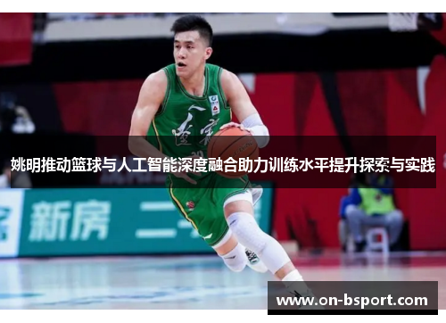 姚明推动篮球与人工智能深度融合助力训练水平提升探索与实践