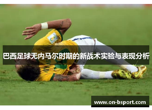 巴西足球无内马尔时期的新战术实验与表现分析