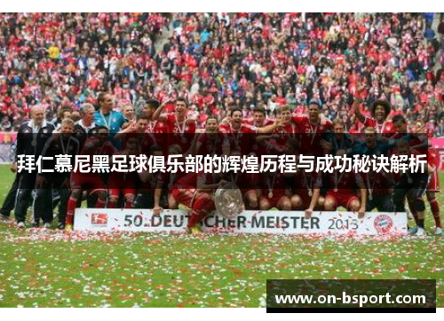 拜仁慕尼黑足球俱乐部的辉煌历程与成功秘诀解析