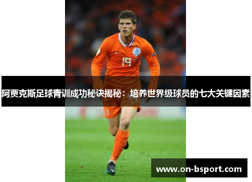阿贾克斯足球青训成功秘诀揭秘：培养世界级球员的七大关键因素