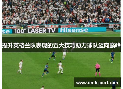 提升英格兰队表现的五大技巧助力球队迈向巅峰