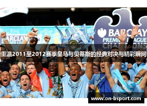 重温2011至2012赛季皇马与贝蒂斯的经典对决与精彩瞬间