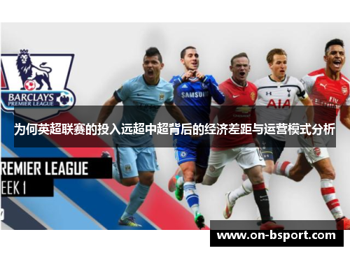 为何英超联赛的投入远超中超背后的经济差距与运营模式分析