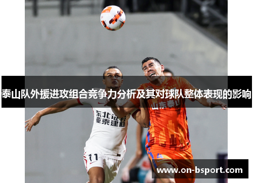 泰山队外援进攻组合竞争力分析及其对球队整体表现的影响
