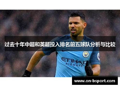 过去十年中超和英超投入排名前五球队分析与比较