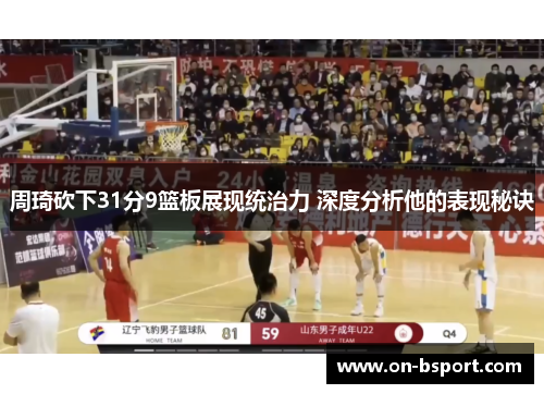 周琦砍下31分9篮板展现统治力 深度分析他的表现秘诀