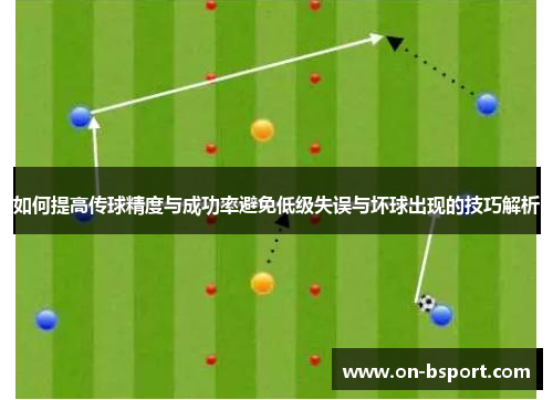 如何提高传球精度与成功率避免低级失误与坏球出现的技巧解析