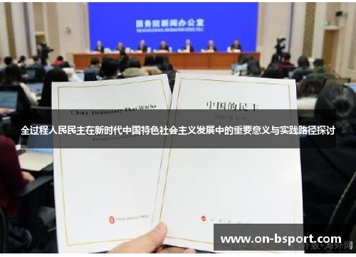 全过程人民民主在新时代中国特色社会主义发展中的重要意义与实践路径探讨