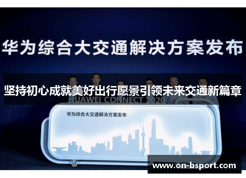 坚持初心成就美好出行愿景引领未来交通新篇章