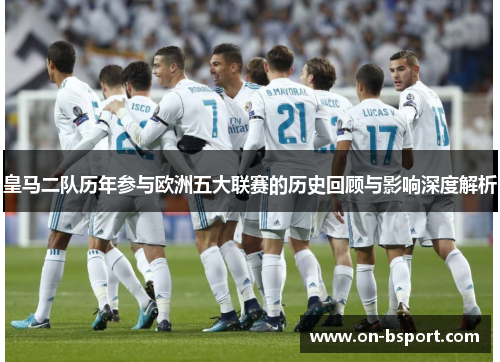 皇马二队历年参与欧洲五大联赛的历史回顾与影响深度解析