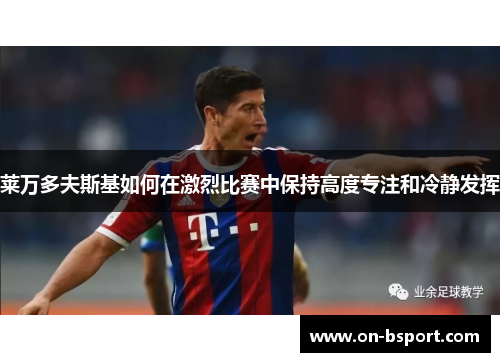 莱万多夫斯基如何在激烈比赛中保持高度专注和冷静发挥