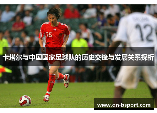 卡塔尔与中国国家足球队的历史交锋与发展关系探析
