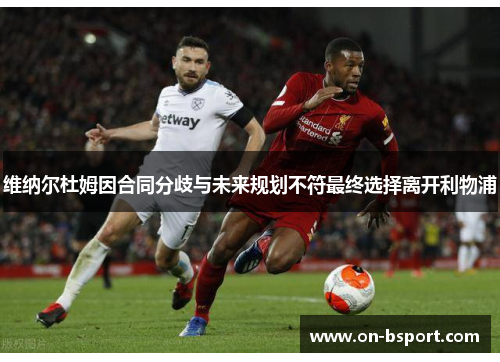 维纳尔杜姆因合同分歧与未来规划不符最终选择离开利物浦