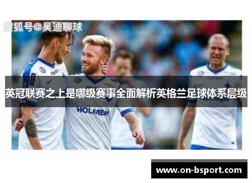 英冠联赛之上是哪级赛事全面解析英格兰足球体系层级 英冠联赛之上是哪级赛事全面解析英格兰足球体系层级