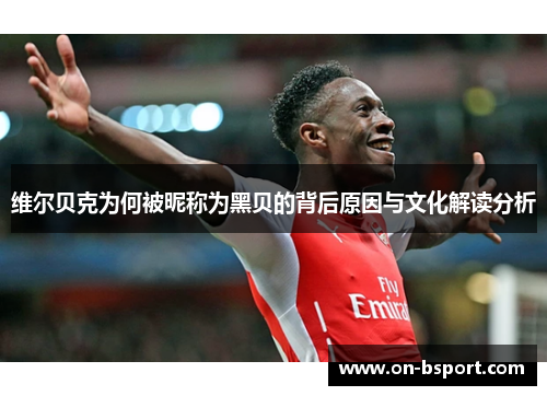 维尔贝克为何被昵称为黑贝的背后原因与文化解读分析